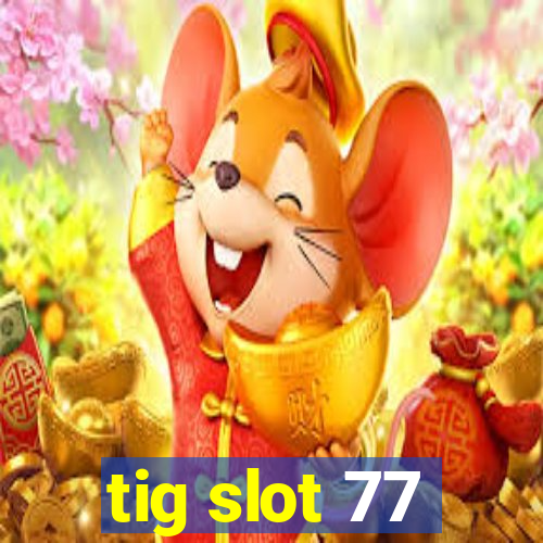 tig slot 77